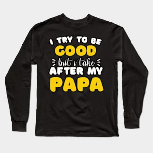 I Try To Be Good But I Take After My Papa Shirt Kids Long Sleeve T-Shirt